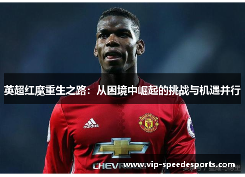 英超红魔重生之路：从困境中崛起的挑战与机遇并行