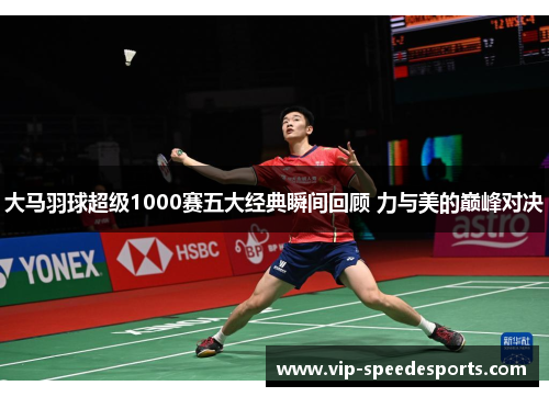 大马羽球超级1000赛五大经典瞬间回顾 力与美的巅峰对决