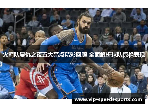 火箭队复仇之夜五大亮点精彩回顾 全面解析球队惊艳表现