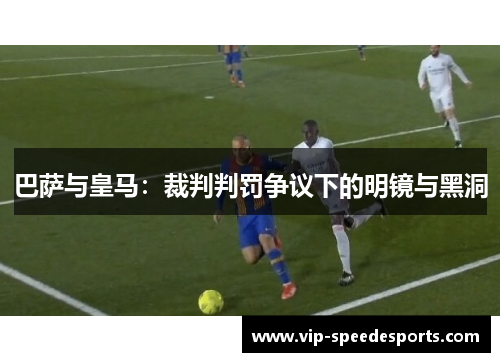 巴萨与皇马：裁判判罚争议下的明镜与黑洞