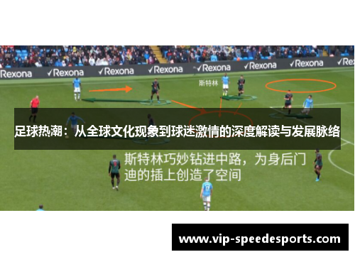足球热潮：从全球文化现象到球迷激情的深度解读与发展脉络