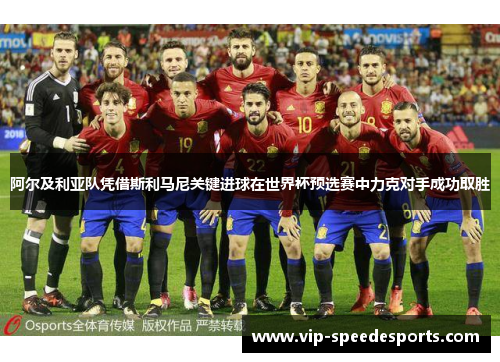阿尔及利亚队凭借斯利马尼关键进球在世界杯预选赛中力克对手成功取胜