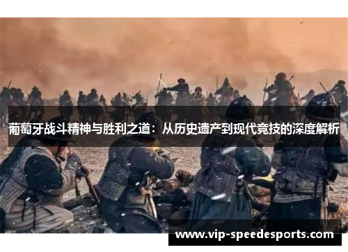 葡萄牙战斗精神与胜利之道：从历史遗产到现代竞技的深度解析