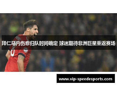 拜仁马内伤愈归队时间确定 球迷期待非洲巨星重返赛场