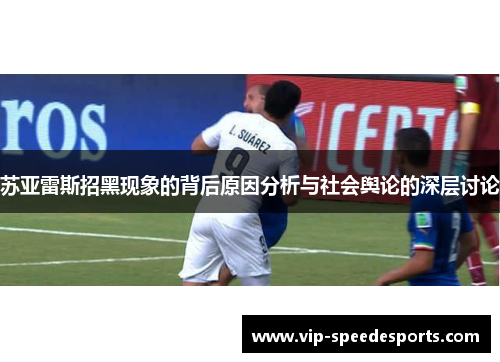 苏亚雷斯招黑现象的背后原因分析与社会舆论的深层讨论